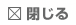 閉じる